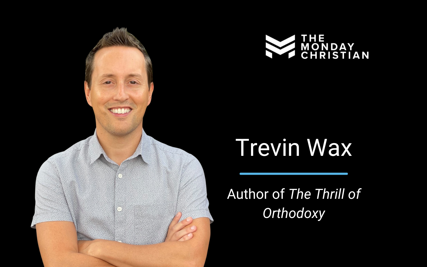 TMCP 123: Trevin Wax on the Thrill of Orthodoxy