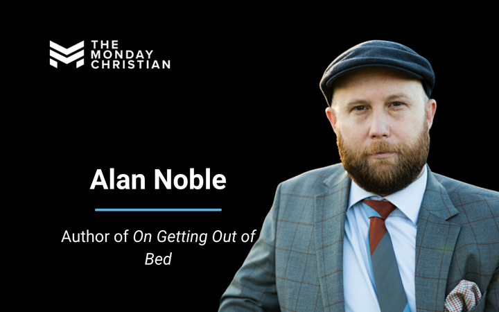 TMCP 135: Alan Noble on Getting Out of Bed