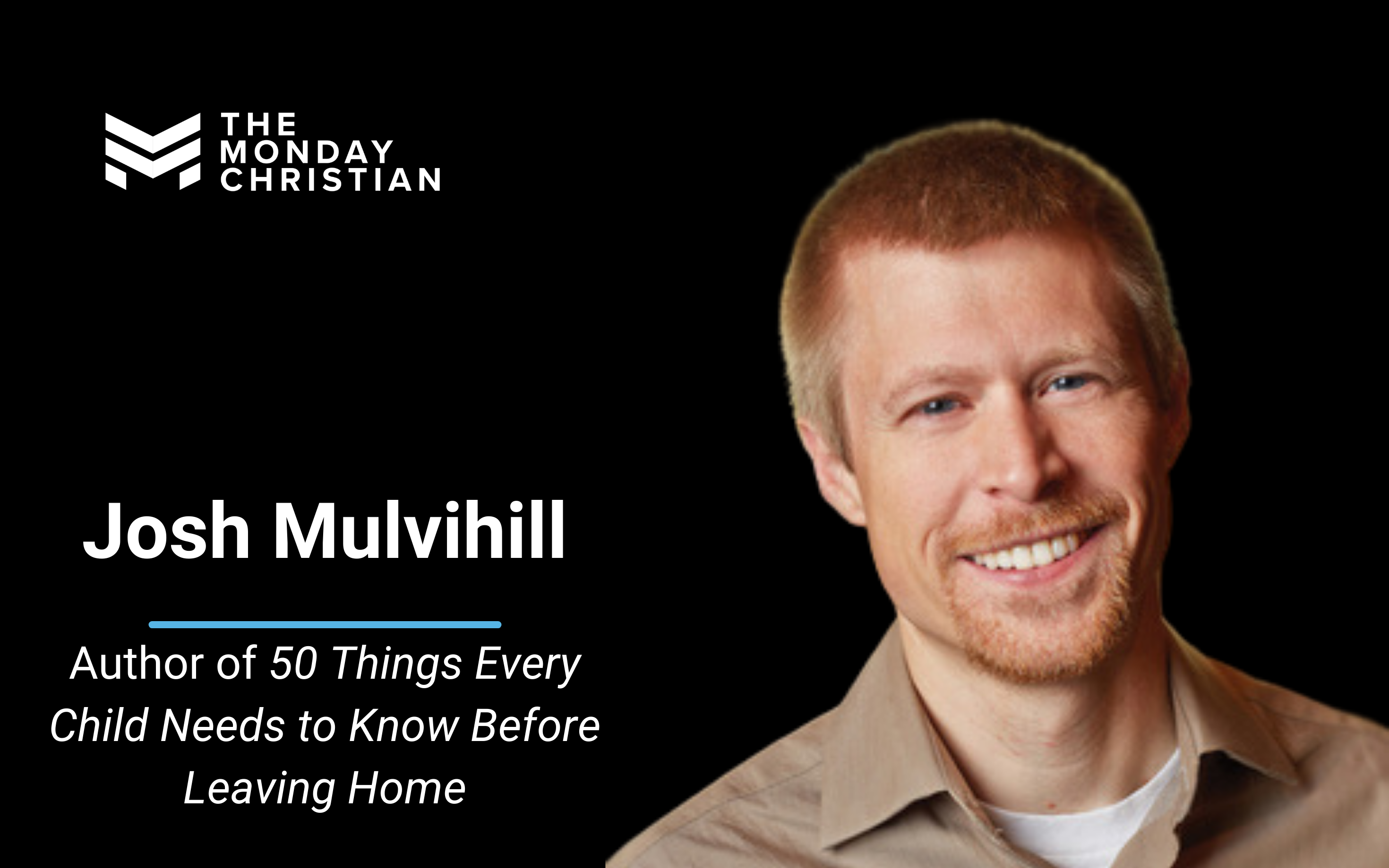 TMCP 96 Josh Mulvihill on What Kids Should Know Before They Leave Home The Monday Christian